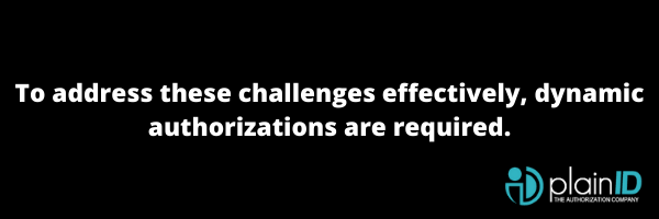 To address these challenges effectively, dynamic authorizations are required.