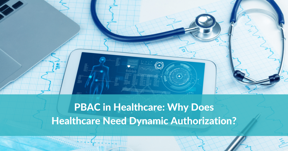 PBAC in Healthcare: Why Does Healthcare Need Dynamic Authorization?