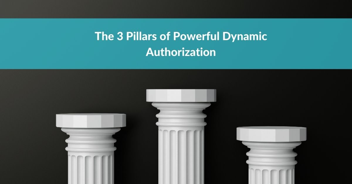 The 3 Pillars of Powerful Dynamic Authorization