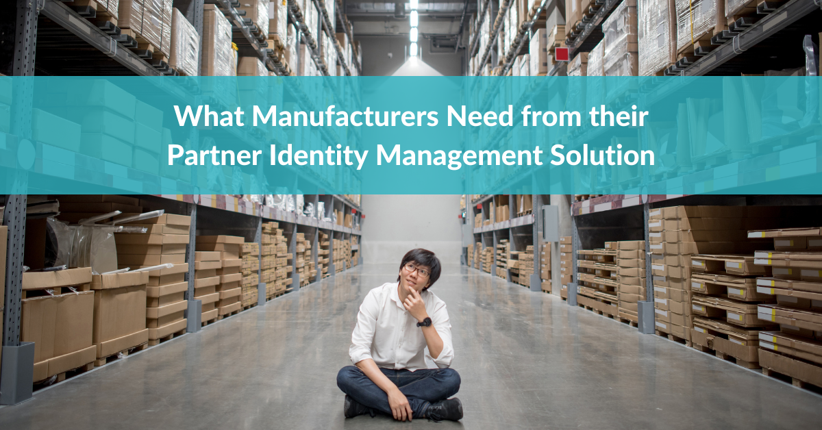 What Manufacturers Need From Their Partner Identity Management Solution